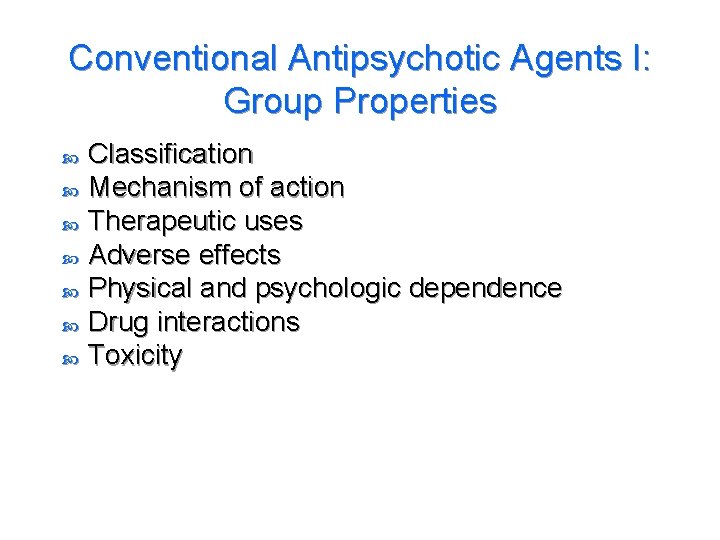 Conventional Antipsychotic Agents I: Group Properties Classification Mechanism of action Therapeutic uses Adverse effects