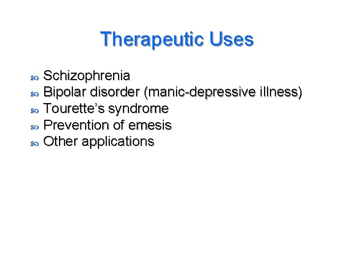 Therapeutic Uses Schizophrenia Bipolar disorder (manic-depressive illness) Tourette’s syndrome Prevention of emesis Other applications