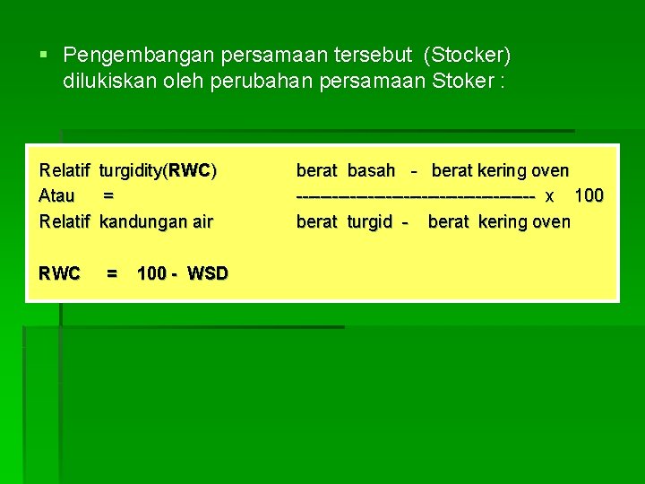 § Pengembangan persamaan tersebut (Stocker) dilukiskan oleh perubahan persamaan Stoker : Relatif turgidity(RWC) Atau