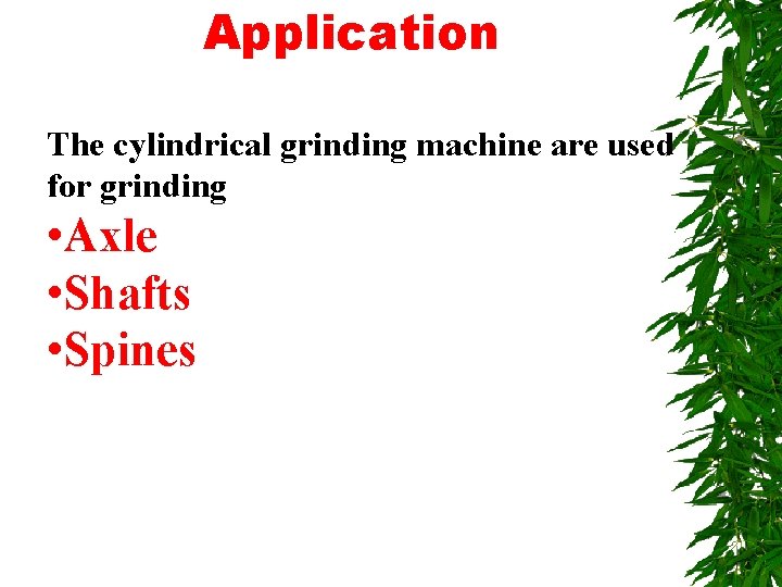 Application The cylindrical grinding machine are used for grinding • Axle • Shafts •