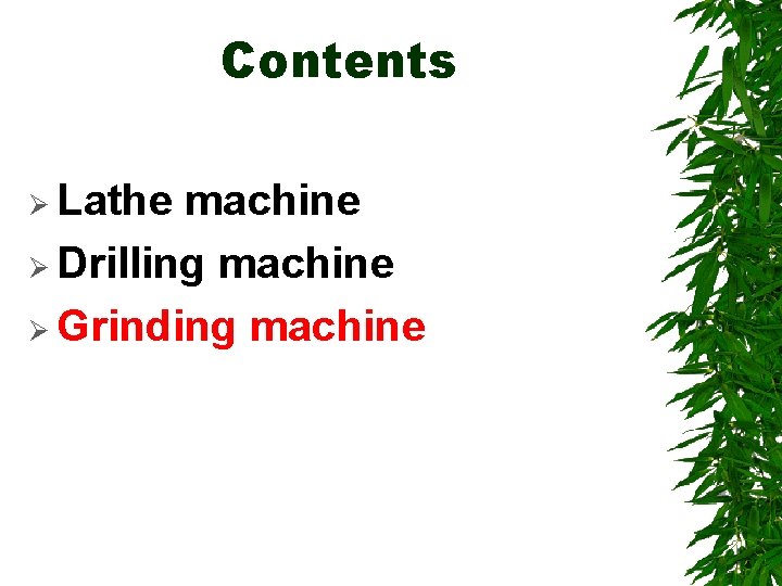 Contents Ø Lathe machine Ø Drilling machine Ø Grinding machine 