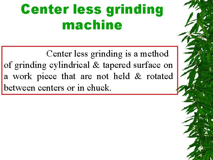 Center less grinding machine Center less grinding is a method of grinding cylindrical &