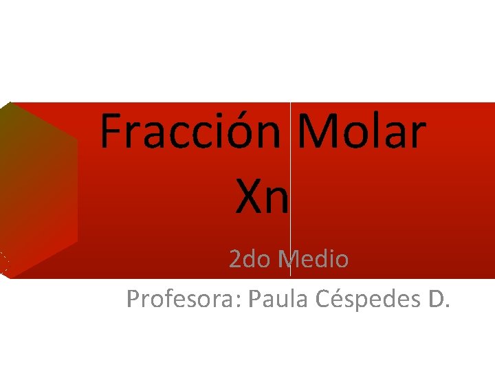 Fracción Molar Xn 2 do Medio Profesora: Paula Céspedes D. 