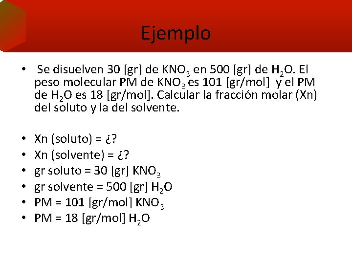 Ejemplo • Se disuelven 30 [gr] de KNO 3 en 500 [gr] de H