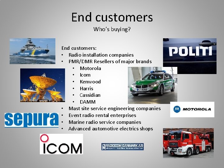 End customers Who’s buying? End customers: • Radio installation companies • PMR/DMR Resellers of