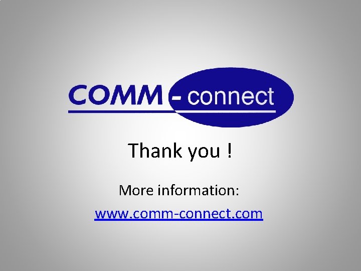 Thank you ! More information: www. comm-connect. com 