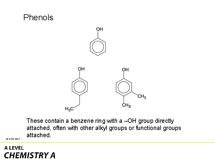 Phenols © OCR 2017 These contain a benzene ring with a –OH group directly