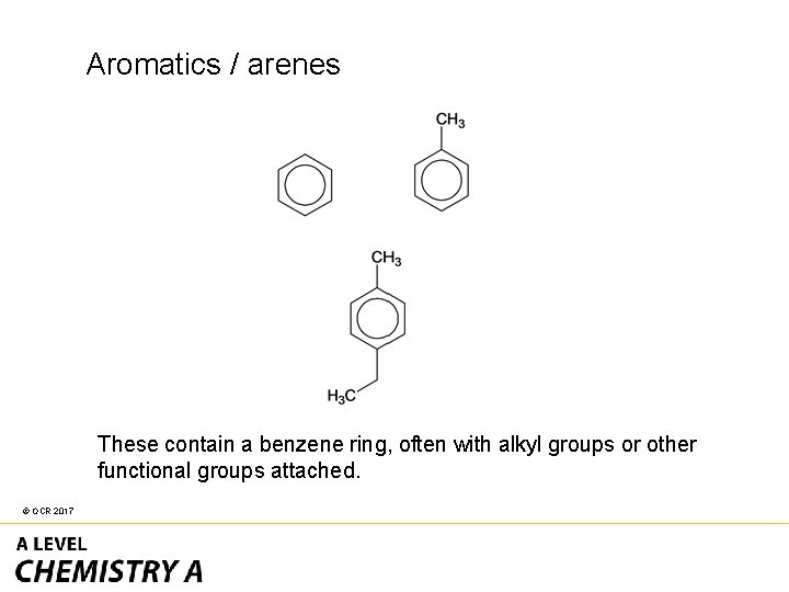 Aromatics / arenes These contain a benzene ring, often with alkyl groups or other