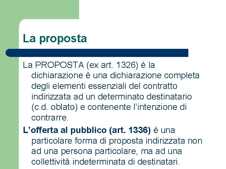 La proposta La PROPOSTA (ex art. 1326) è la dichiarazione è una dichiarazione completa