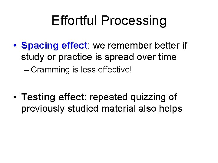 Effortful Processing • Spacing effect: we remember better if study or practice is spread