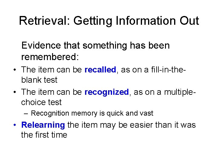 Retrieval: Getting Information Out Evidence that something has been remembered: • The item can