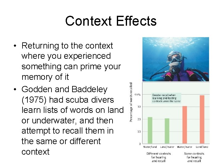 Context Effects • Returning to the context where you experienced something can prime your