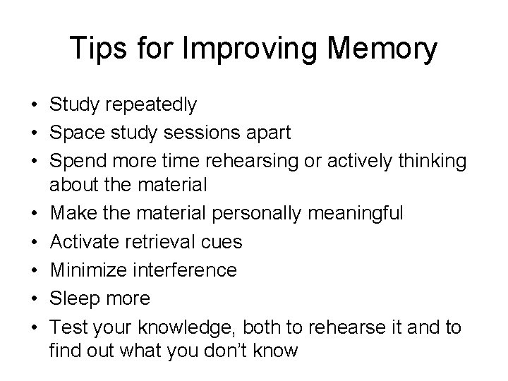 Tips for Improving Memory • Study repeatedly • Space study sessions apart • Spend