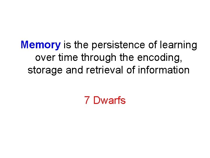 Memory is the persistence of learning over time through the encoding, storage and retrieval