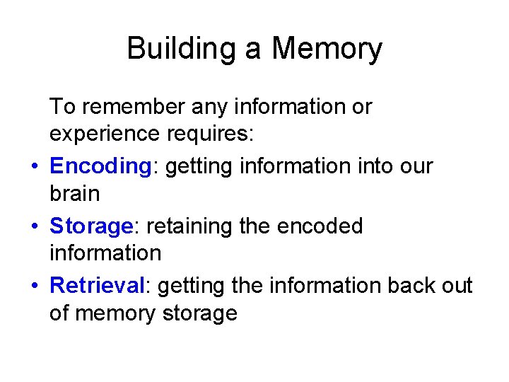 Building a Memory To remember any information or experience requires: • Encoding: getting information