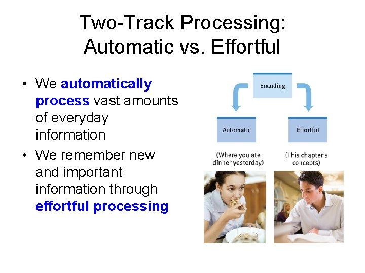 Two-Track Processing: Automatic vs. Effortful • We automatically process vast amounts of everyday information