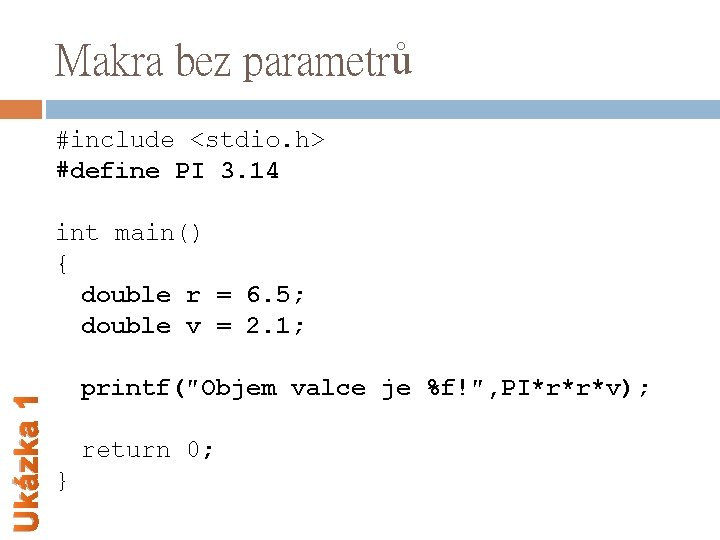 Makra bez parametrů #include <stdio. h> #define PI 3. 14 Ukázka 1 int main()