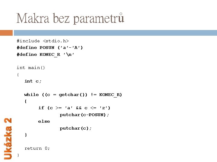 Makra bez parametrů #include <stdio. h> #define POSUN (′a′-′A′) #define KONEC_R ′n′ Ukázka 2