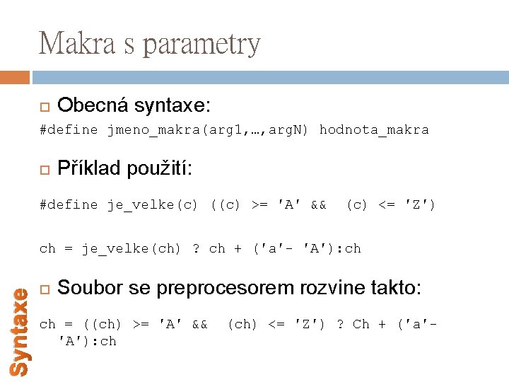 Makra s parametry Obecná syntaxe: #define jmeno_makra(arg 1, …, arg. N) hodnota_makra Příklad použití: