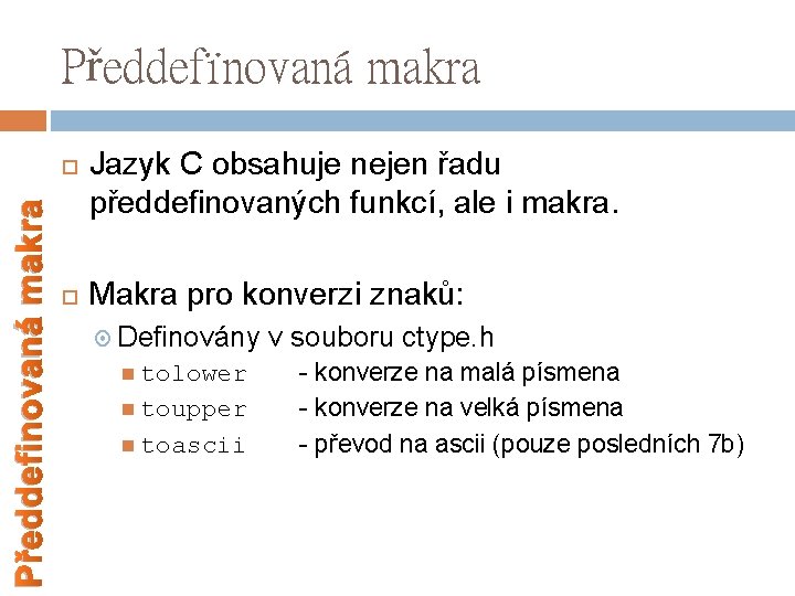 Předdefïnovaná makra Předdefinovaná makra Jazyk C obsahuje nejen řadu předdefinovaných funkcí, ale i makra.