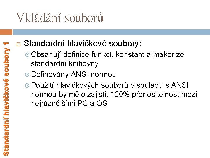 Standardní hlavičkové soubory 1 Vkládání souborů Standardní hlavičkové soubory: Obsahují definice funkcí, konstant a