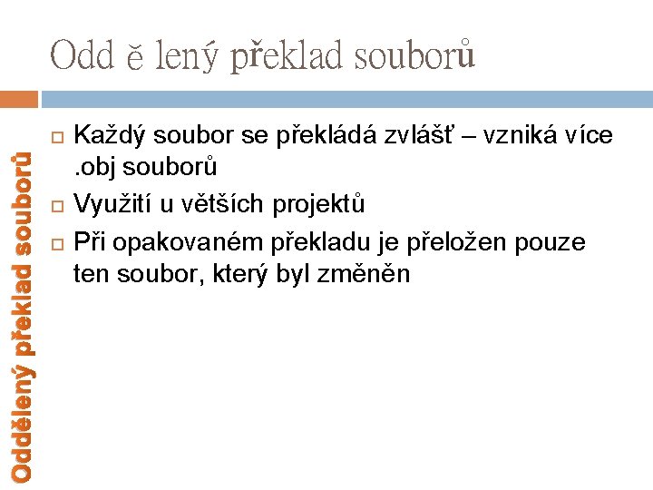 Oddělený překlad souborů Každý soubor se překládá zvlášť – vzniká více. obj souborů Využití