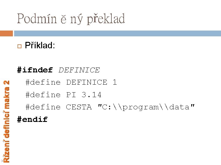 Podmíněný překlad Řízení definicí makra 2 Příklad: #ifndef DEFINICE #define DEFINICE 1 #define PI