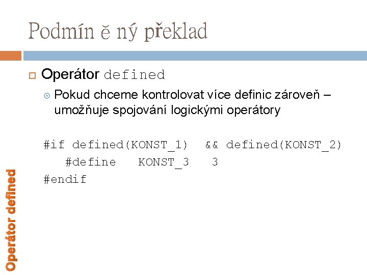 Podmíněný překlad Operátor defined Pokud chceme kontrolovat více definic zároveň – umožňuje spojování logickými