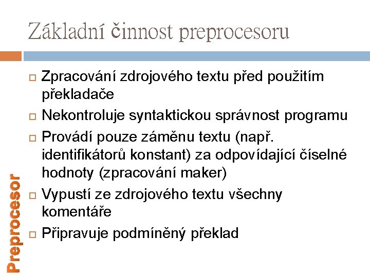 Základní činnost preprocesoru Preprocesor Zpracování zdrojového textu před použitím překladače Nekontroluje syntaktickou správnost programu