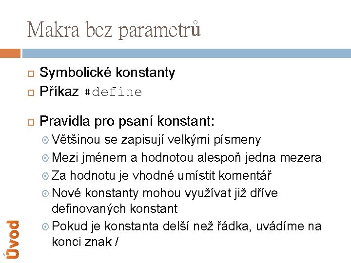 Makra bez parametrů Symbolické konstanty Příkaz #define Pravidla pro psaní konstant: Úvod Většinou se