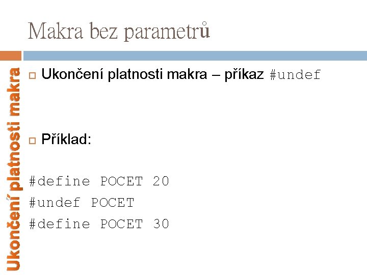 Ukončení platnosti makra Makra bez parametrů Ukončení platnosti makra – příkaz #undef Příklad: #define