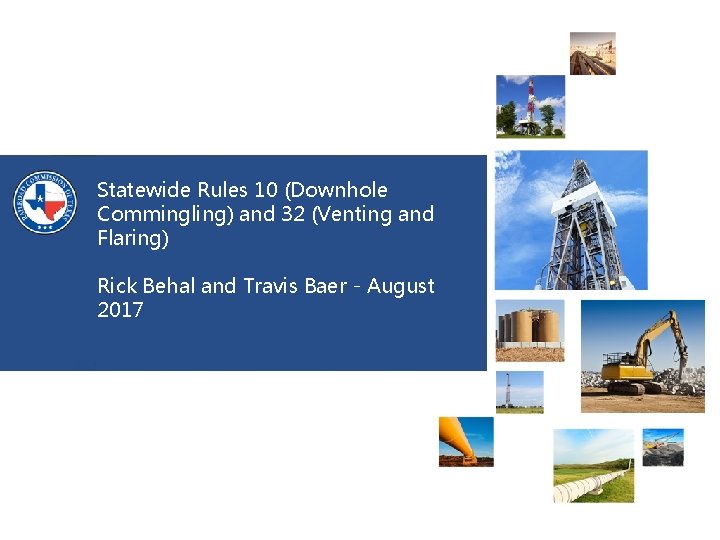 Statewide Rules 10 (Downhole Commingling) and 32 (Venting and Flaring) Rick Behal and Travis