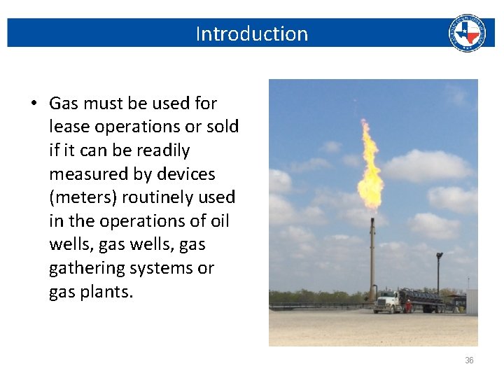 Introduction • Gas must be used for lease operations or sold if it can