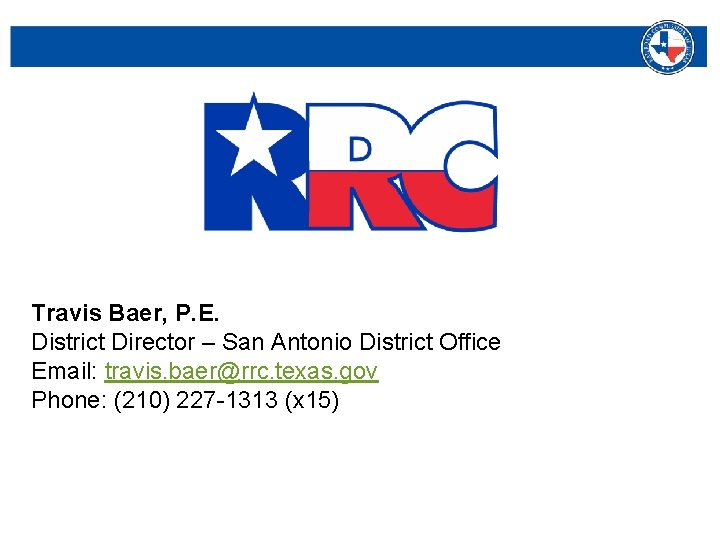 Travis Baer, P. E. District Director – San Antonio District Office Email: travis. baer@rrc.