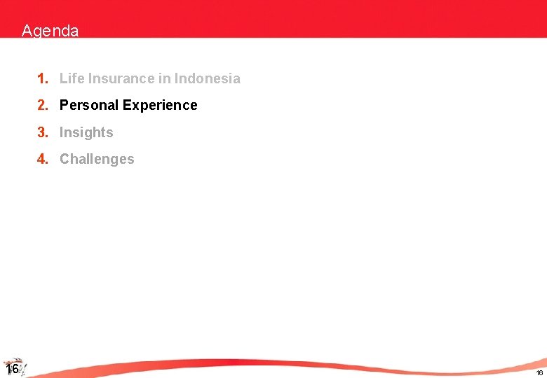 Agenda 1. Life Insurance in Indonesia 2. Personal Experience 3. Insights 4. Challenges 16