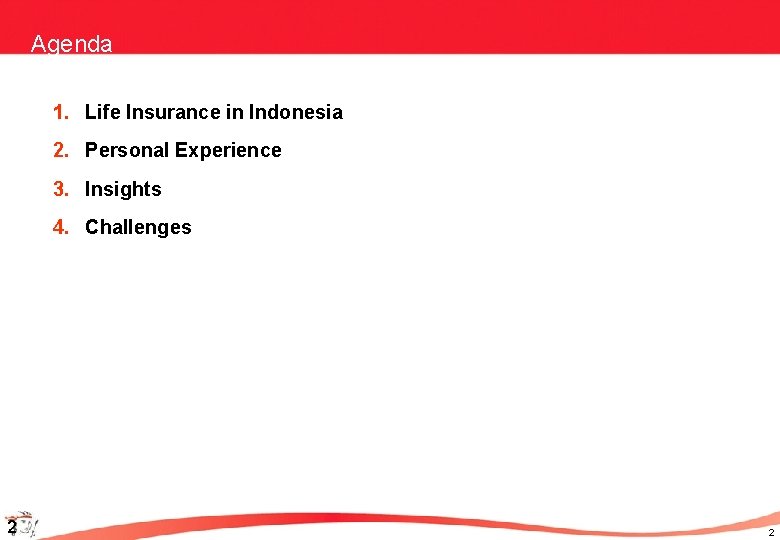Agenda 1. Life Insurance in Indonesia 2. Personal Experience 3. Insights 4. Challenges 2