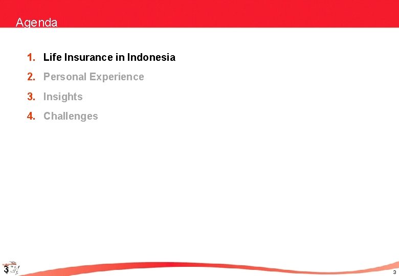 Agenda 1. Life Insurance in Indonesia 2. Personal Experience 3. Insights 4. Challenges 3