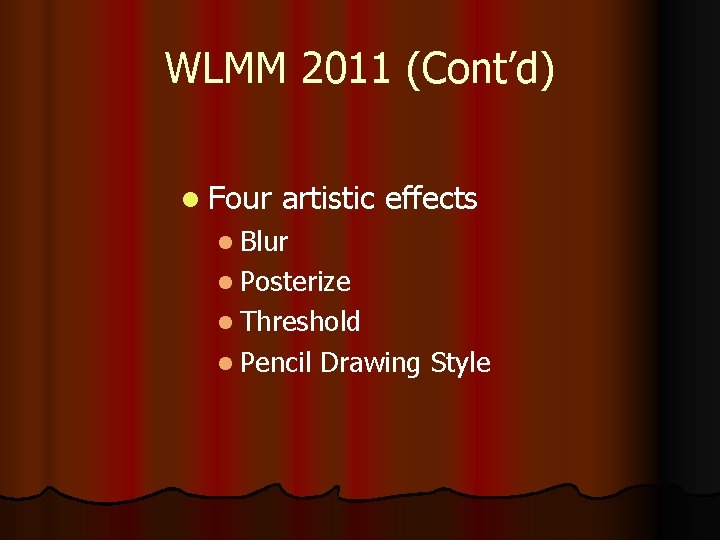 WLMM 2011 (Cont’d) l Four artistic effects l Blur l Posterize l Threshold l