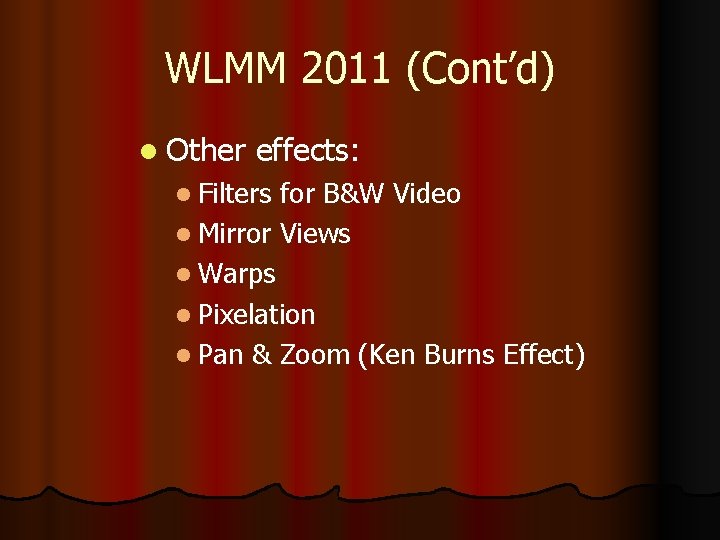 WLMM 2011 (Cont’d) l Other effects: l Filters for B&W Video l Mirror Views