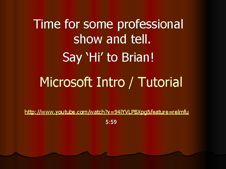Time for some professional show and tell. Say ‘Hi’ to Brian! Microsoft Intro /