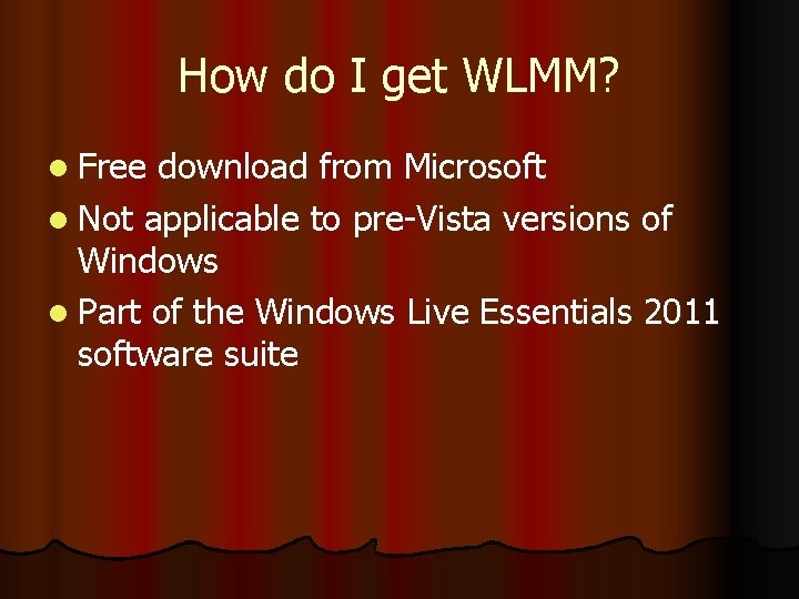 How do I get WLMM? l Free download from Microsoft l Not applicable to