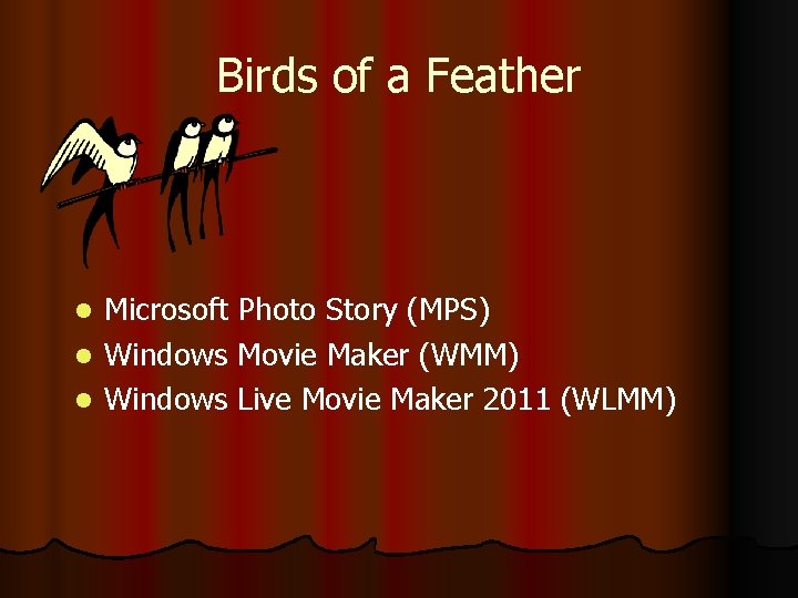 Birds of a Feather Microsoft Photo Story (MPS) l Windows Movie Maker (WMM) l