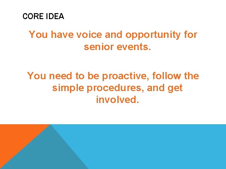 CORE IDEA You have voice and opportunity for senior events. You need to be