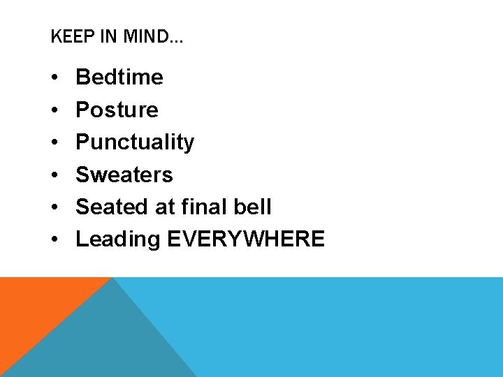 KEEP IN MIND… • • • Bedtime Posture Punctuality Sweaters Seated at final bell