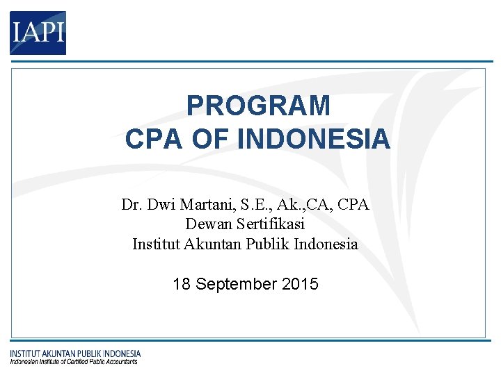 PROGRAM CPA OF INDONESIA Dr. Dwi Martani, S. E. , Ak. , CA, CPA