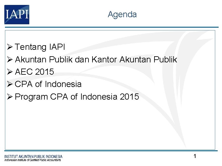 Agenda Ø Tentang IAPI Ø Akuntan Publik dan Kantor Akuntan Publik Ø AEC 2015
