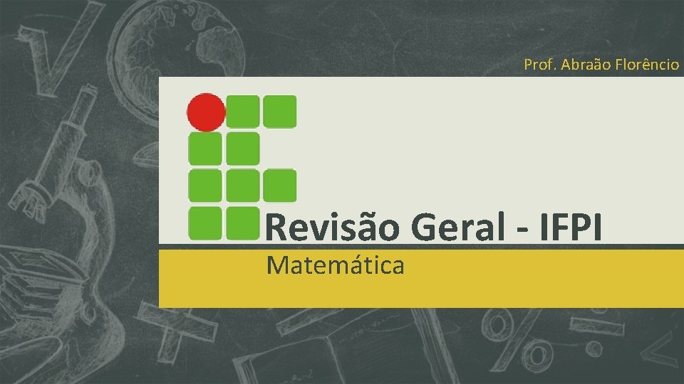 Prof. Abraão Florêncio Revisão Geral - IFPI Matemática 