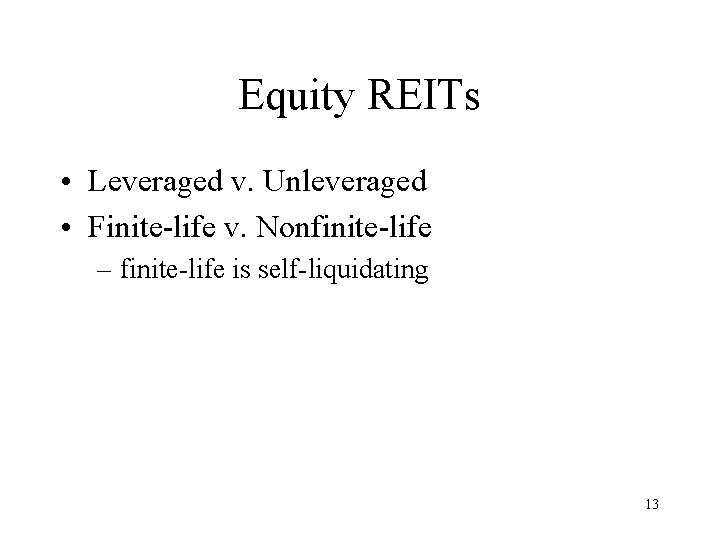 Equity REITs • Leveraged v. Unleveraged • Finite-life v. Nonfinite-life – finite-life is self-liquidating