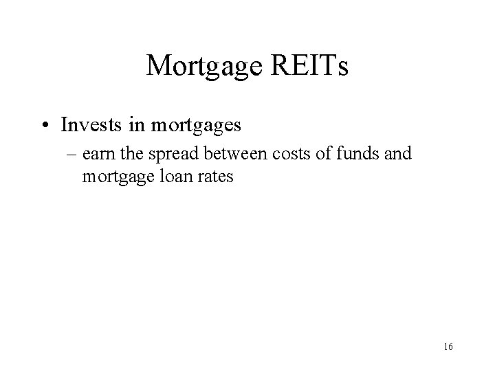 Mortgage REITs • Invests in mortgages – earn the spread between costs of funds