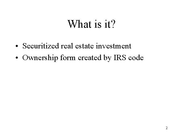 What is it? • Securitized real estate investment • Ownership form created by IRS